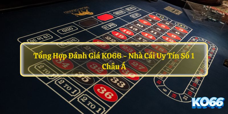 Tong-Hop-Danh-Gia-KO66-Nha-Cai-Uy-Tin-So-1-Chau-A