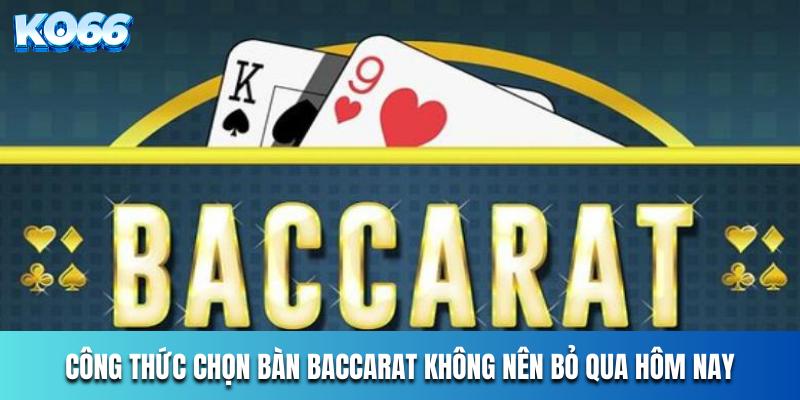 Công thức chọn bàn Baccarat không nên bỏ qua hôm nay