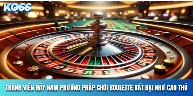 Thành viên hãy nắm phương pháp chơi Roulette bất bại như cao thủ